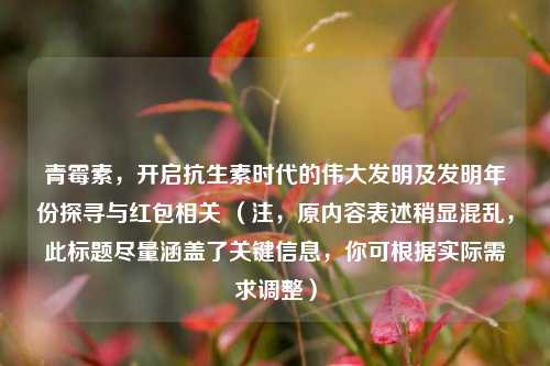 青霉素,开启抗生素时代的伟大发明及发明年份探寻与红包相关 (注,原内容表述稍显混乱,此标题尽量涵盖了关键信息,你可根据实际需求调整)