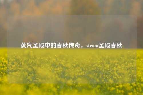 蒸汽圣殿中的春秋传奇，steam圣殿春秋