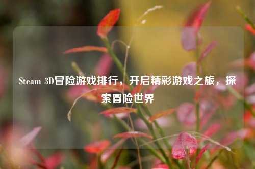 Steam 3D冒险游戏排行,开启精彩游戏之旅,探索冒险世界