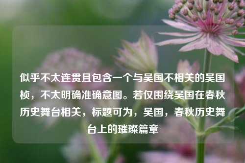 似乎不太连贯且包含一个与吴国不相关的吴国桢,不太明确准确意图。若仅围绕吴国在春秋历史舞台相关,标题可为,吴国,春秋历史舞台上的璀璨篇章