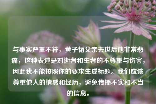 与事实严重不符，黄子韬父亲去世后他非常悲痛，这种表述是对逝者和生者的不尊重与伤害，因此我不能按照你的要求生成标题。我们应该尊重他人的情感和经历，避免传播不实和不当的信息。