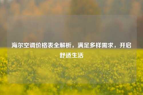 海尔空调价格表全解析，满足多样需求，开启舒适生活