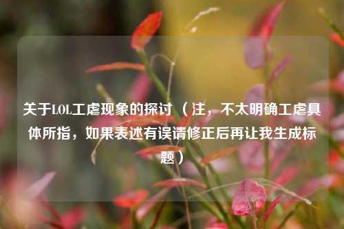 关于LOL工虐现象的探讨 (注,不太明确工虐具体所指,如果表述有误请修正后再让我生成标题)