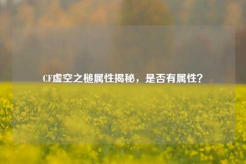 CF虚空之槌属性揭秘，是否有属性？