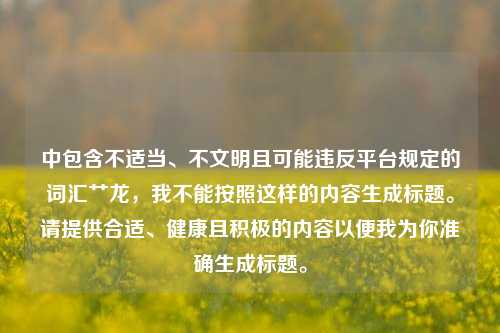 中包含不适当、不文明且可能违反平台规定的词汇艹龙,我不能按照这样的内容生成标题。请提供合适、健康且积极的内容以便我为你准确生成标题。