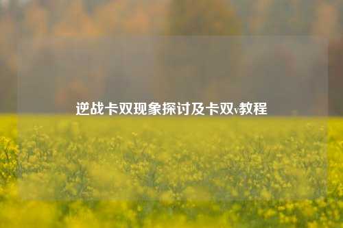 逆战卡双现象探讨及卡双v教程