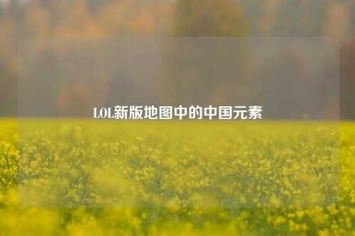 LOL新版地图中的中国元素