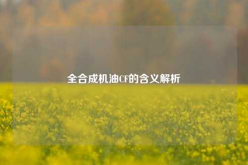 全合成机油CF的含义解析
