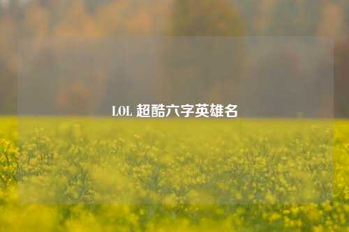 LOL 超酷六字英雄名